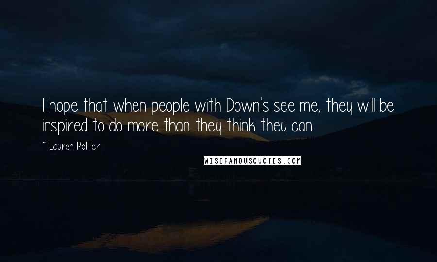 Lauren Potter Quotes: I hope that when people with Down's see me, they will be inspired to do more than they think they can.