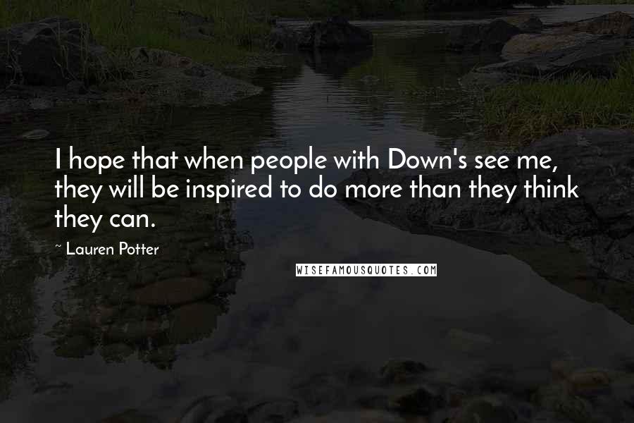 Lauren Potter Quotes: I hope that when people with Down's see me, they will be inspired to do more than they think they can.