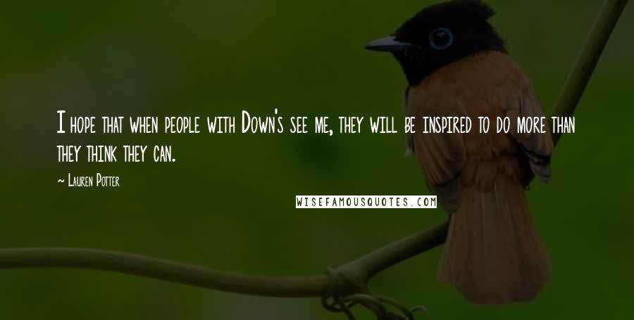 Lauren Potter Quotes: I hope that when people with Down's see me, they will be inspired to do more than they think they can.