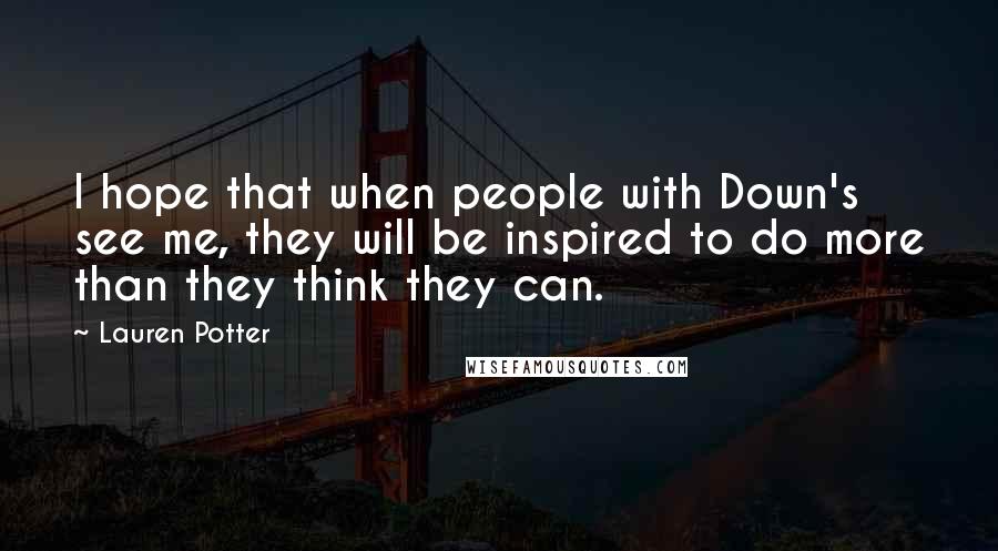 Lauren Potter Quotes: I hope that when people with Down's see me, they will be inspired to do more than they think they can.