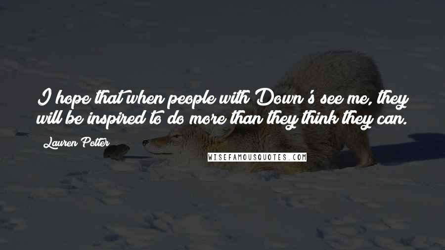 Lauren Potter Quotes: I hope that when people with Down's see me, they will be inspired to do more than they think they can.