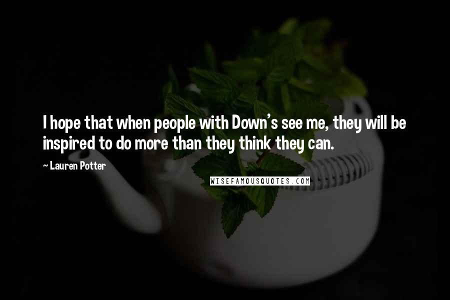 Lauren Potter Quotes: I hope that when people with Down's see me, they will be inspired to do more than they think they can.