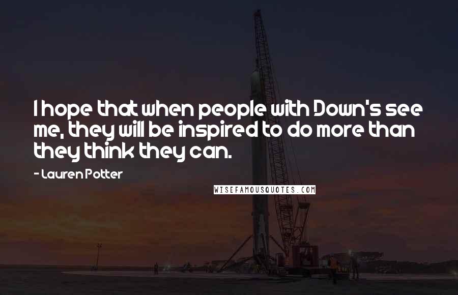 Lauren Potter Quotes: I hope that when people with Down's see me, they will be inspired to do more than they think they can.