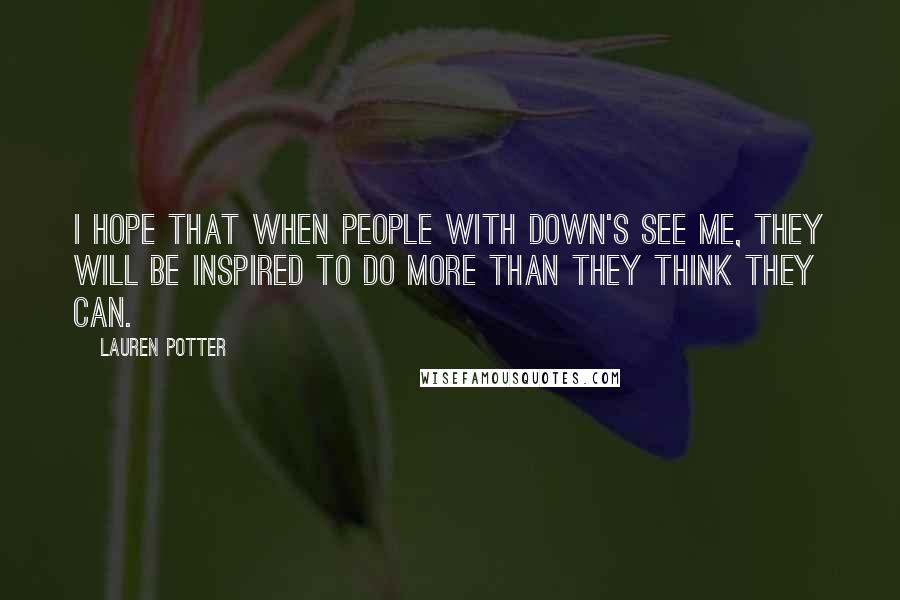 Lauren Potter Quotes: I hope that when people with Down's see me, they will be inspired to do more than they think they can.