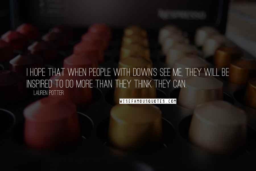 Lauren Potter Quotes: I hope that when people with Down's see me, they will be inspired to do more than they think they can.
