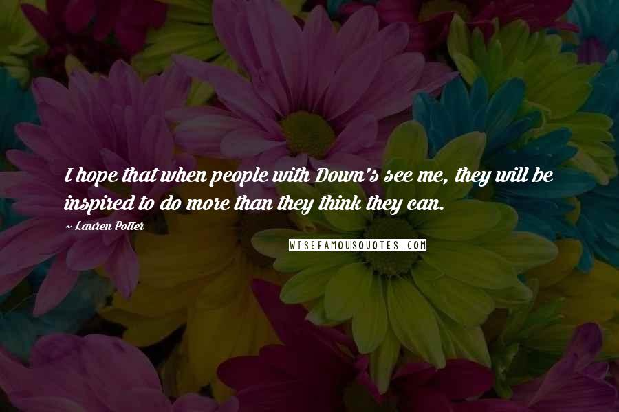 Lauren Potter Quotes: I hope that when people with Down's see me, they will be inspired to do more than they think they can.
