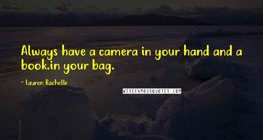 Lauren Rachelle Quotes: Always have a camera in your hand and a book.in your bag.