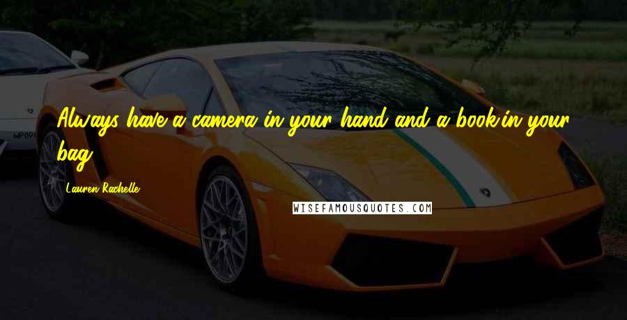 Lauren Rachelle Quotes: Always have a camera in your hand and a book.in your bag.