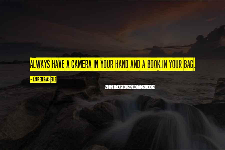 Lauren Rachelle Quotes: Always have a camera in your hand and a book.in your bag.