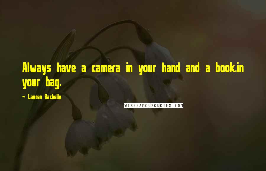 Lauren Rachelle Quotes: Always have a camera in your hand and a book.in your bag.