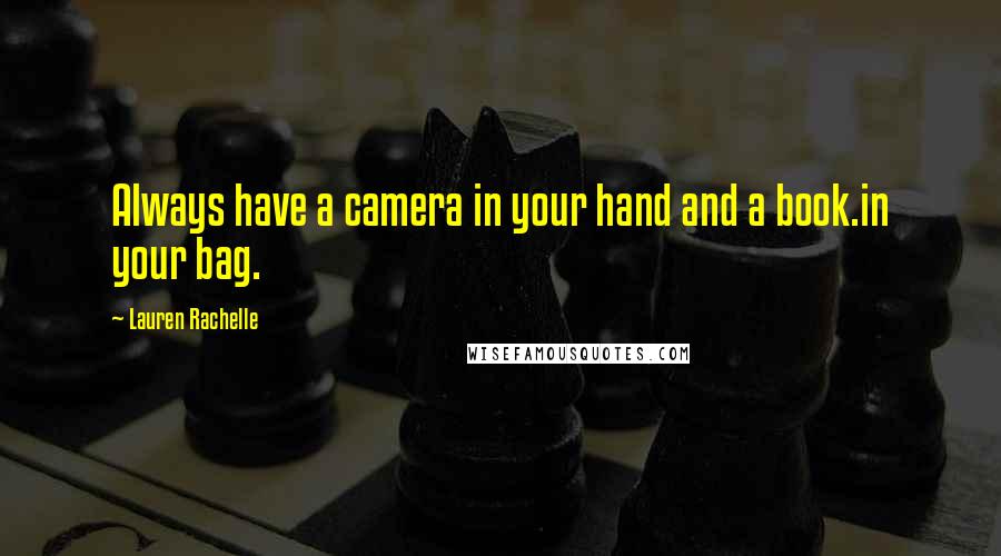 Lauren Rachelle Quotes: Always have a camera in your hand and a book.in your bag.