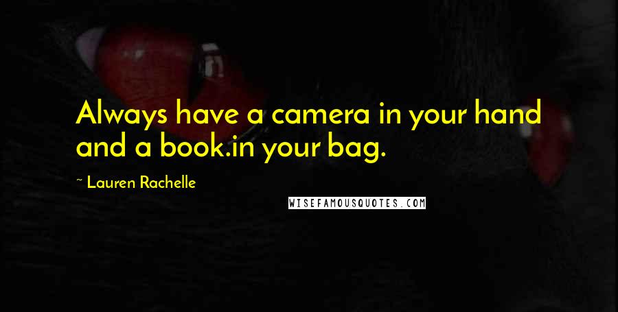Lauren Rachelle Quotes: Always have a camera in your hand and a book.in your bag.