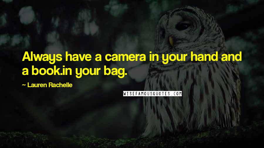 Lauren Rachelle Quotes: Always have a camera in your hand and a book.in your bag.