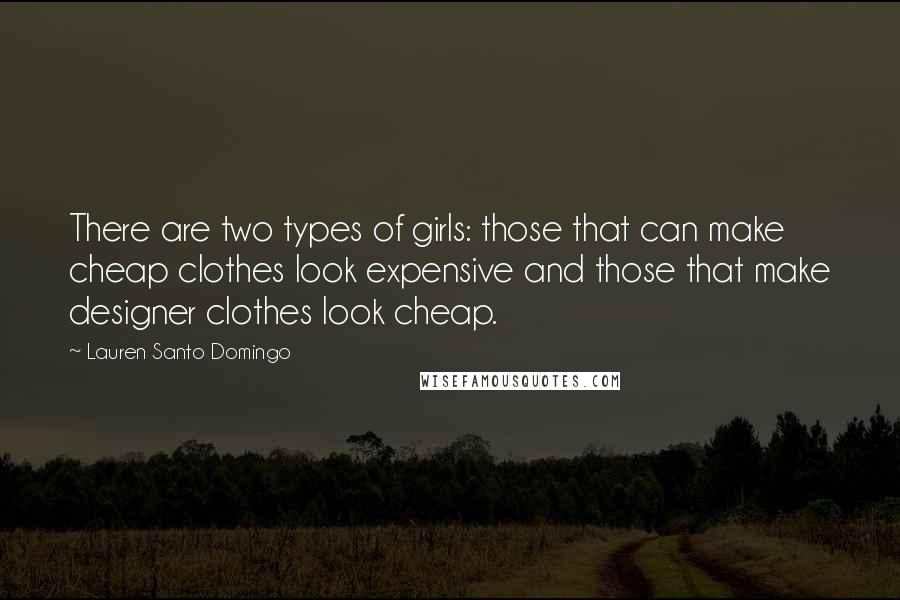 Lauren Santo Domingo Quotes: There are two types of girls: those that can make cheap clothes look expensive and those that make designer clothes look cheap.