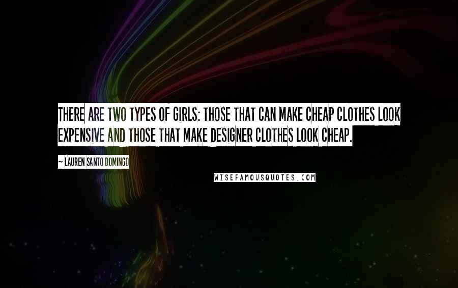 Lauren Santo Domingo Quotes: There are two types of girls: those that can make cheap clothes look expensive and those that make designer clothes look cheap.