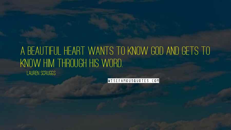 Lauren Scruggs Quotes: A beautiful heart wants to know God and gets to know him through his Word.