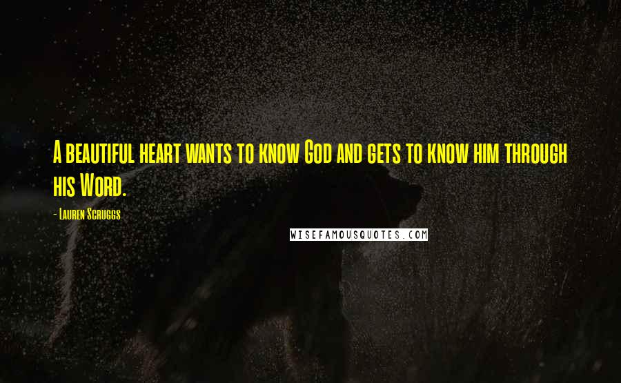 Lauren Scruggs Quotes: A beautiful heart wants to know God and gets to know him through his Word.