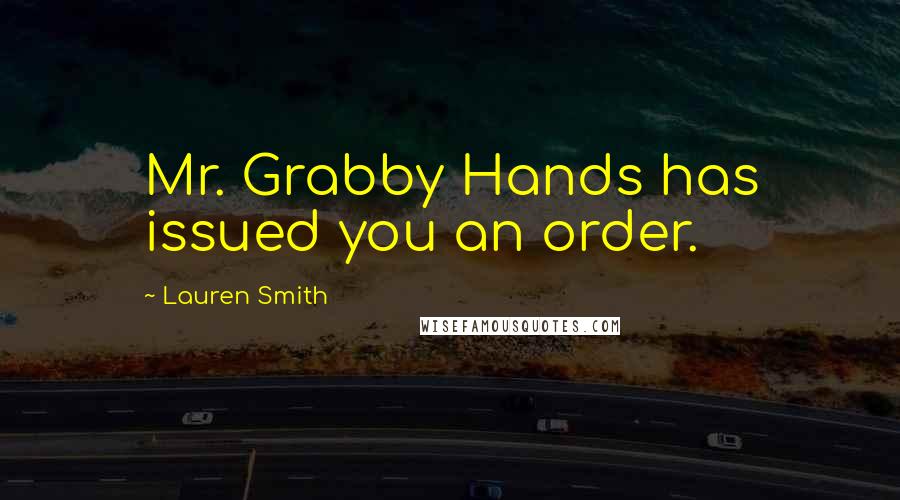 Lauren Smith Quotes: Mr. Grabby Hands has issued you an order.