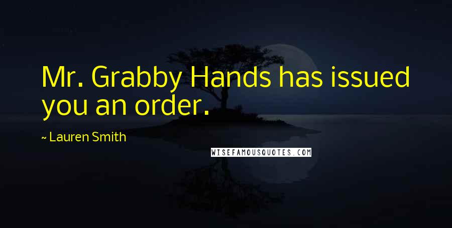 Lauren Smith Quotes: Mr. Grabby Hands has issued you an order.