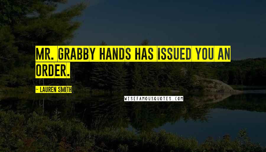 Lauren Smith Quotes: Mr. Grabby Hands has issued you an order.