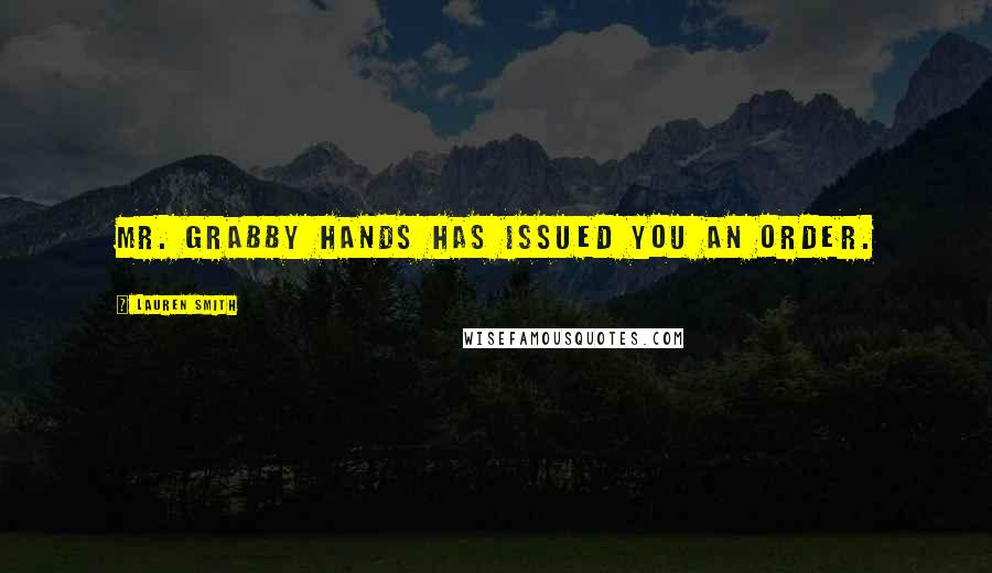 Lauren Smith Quotes: Mr. Grabby Hands has issued you an order.