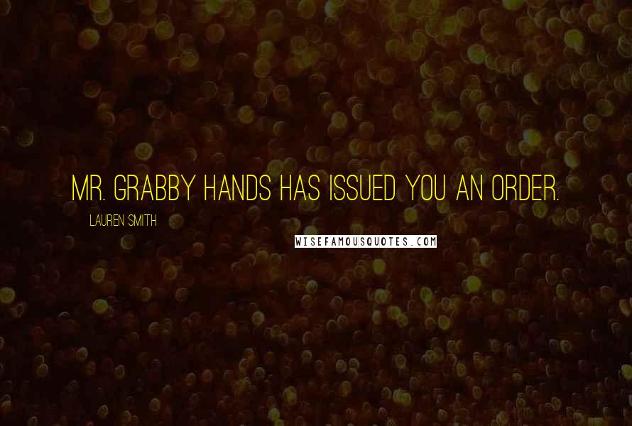 Lauren Smith Quotes: Mr. Grabby Hands has issued you an order.