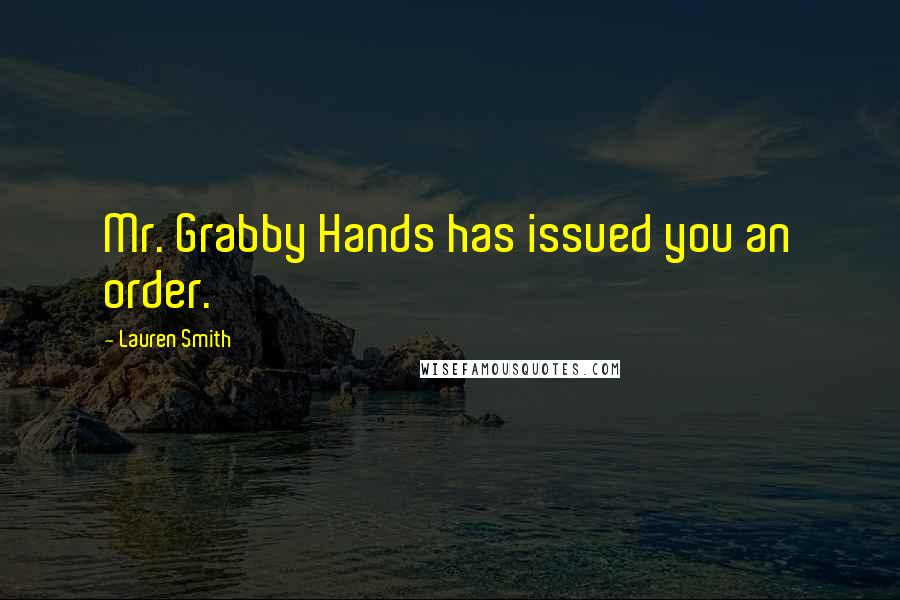 Lauren Smith Quotes: Mr. Grabby Hands has issued you an order.