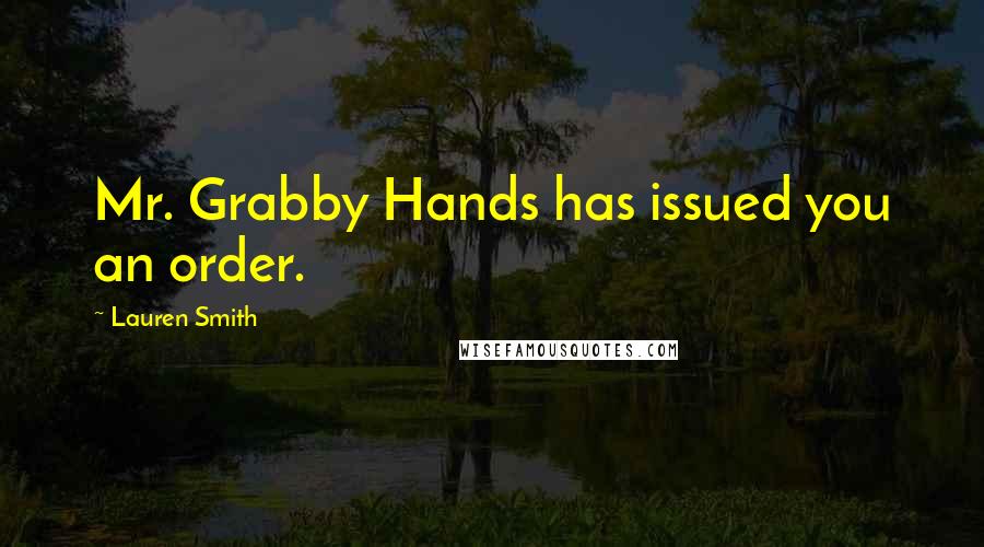 Lauren Smith Quotes: Mr. Grabby Hands has issued you an order.