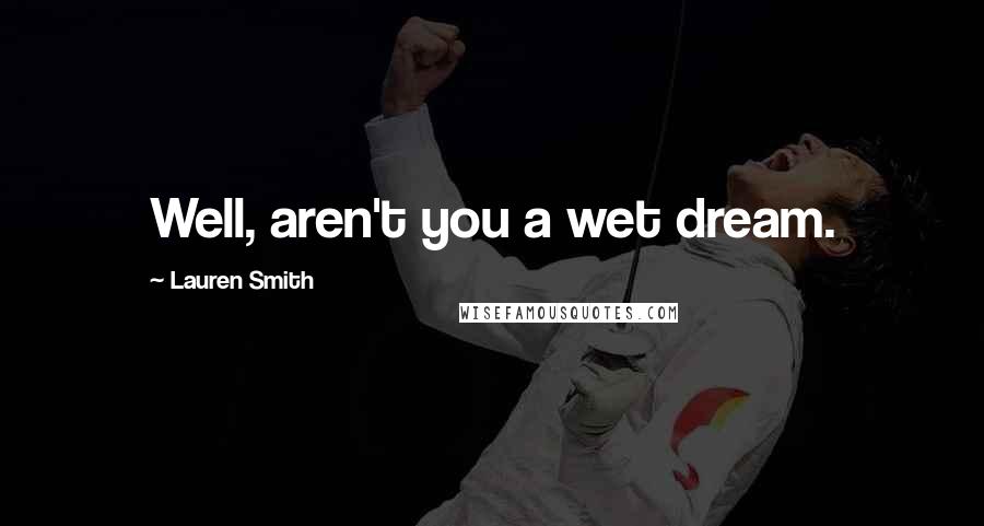 Lauren Smith Quotes: Well, aren't you a wet dream.