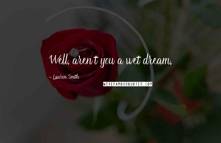Lauren Smith Quotes: Well, aren't you a wet dream.
