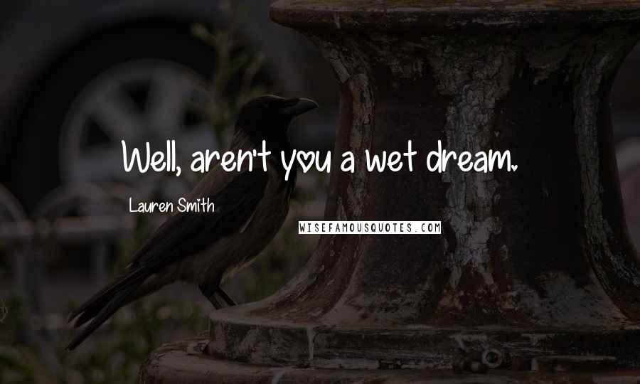 Lauren Smith Quotes: Well, aren't you a wet dream.