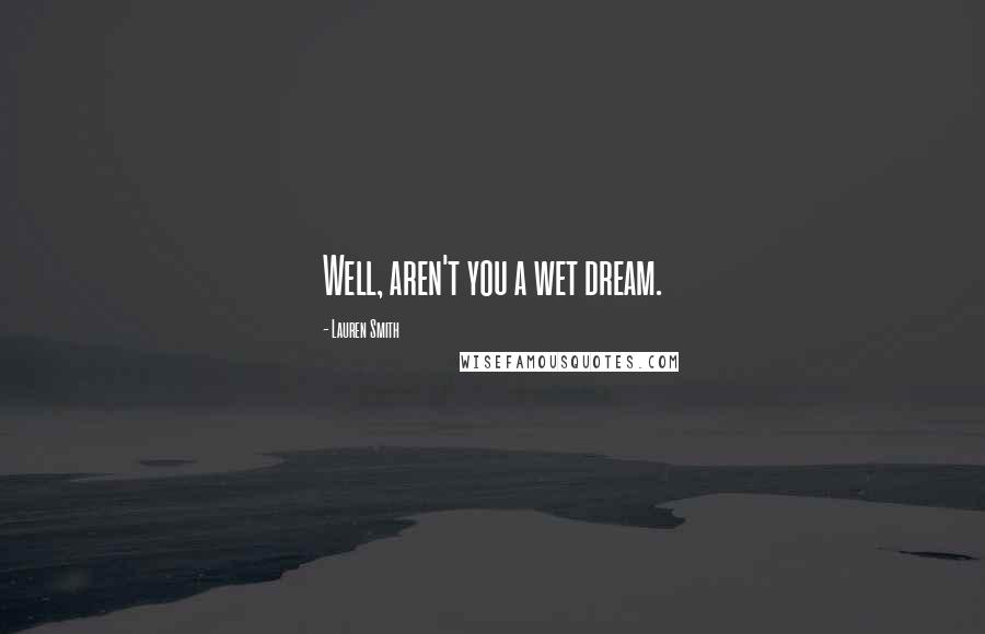 Lauren Smith Quotes: Well, aren't you a wet dream.