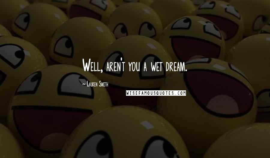 Lauren Smith Quotes: Well, aren't you a wet dream.