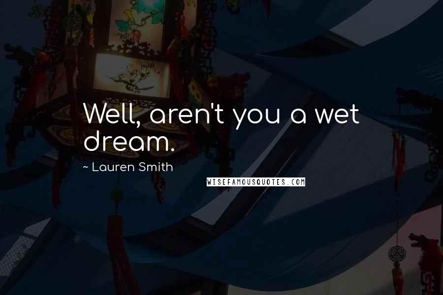 Lauren Smith Quotes: Well, aren't you a wet dream.