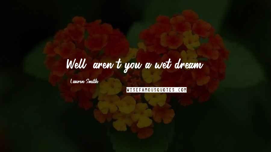 Lauren Smith Quotes: Well, aren't you a wet dream.