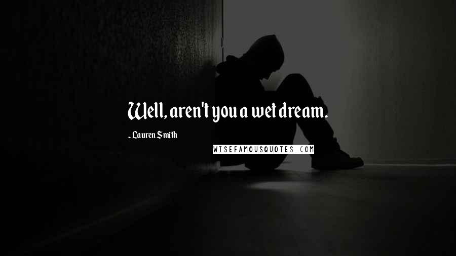 Lauren Smith Quotes: Well, aren't you a wet dream.