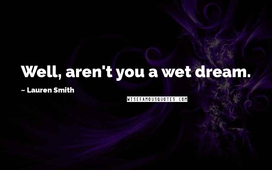 Lauren Smith Quotes: Well, aren't you a wet dream.