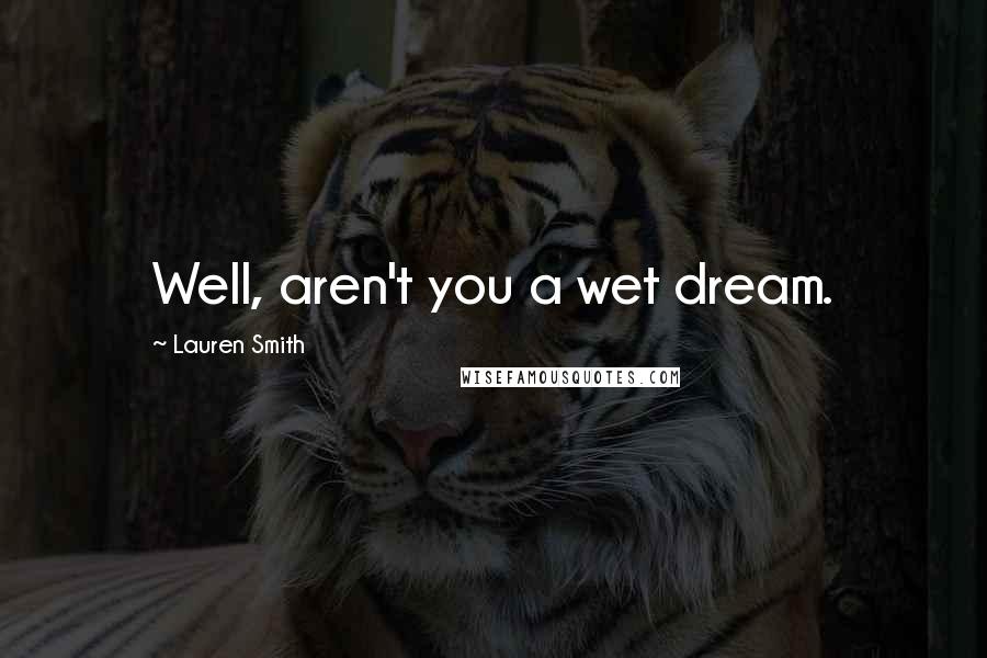 Lauren Smith Quotes: Well, aren't you a wet dream.