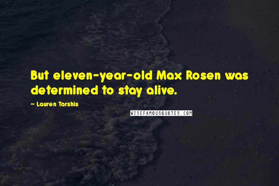 Lauren Tarshis Quotes: But eleven-year-old Max Rosen was determined to stay alive.