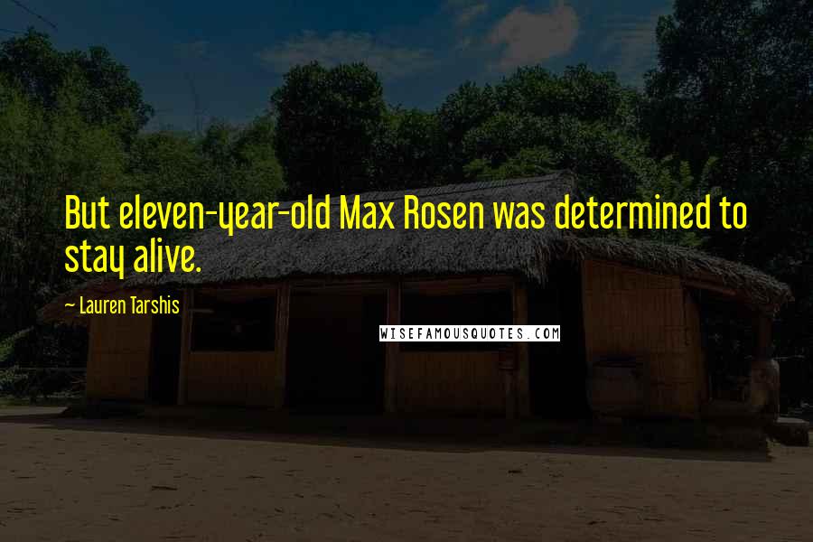 Lauren Tarshis Quotes: But eleven-year-old Max Rosen was determined to stay alive.