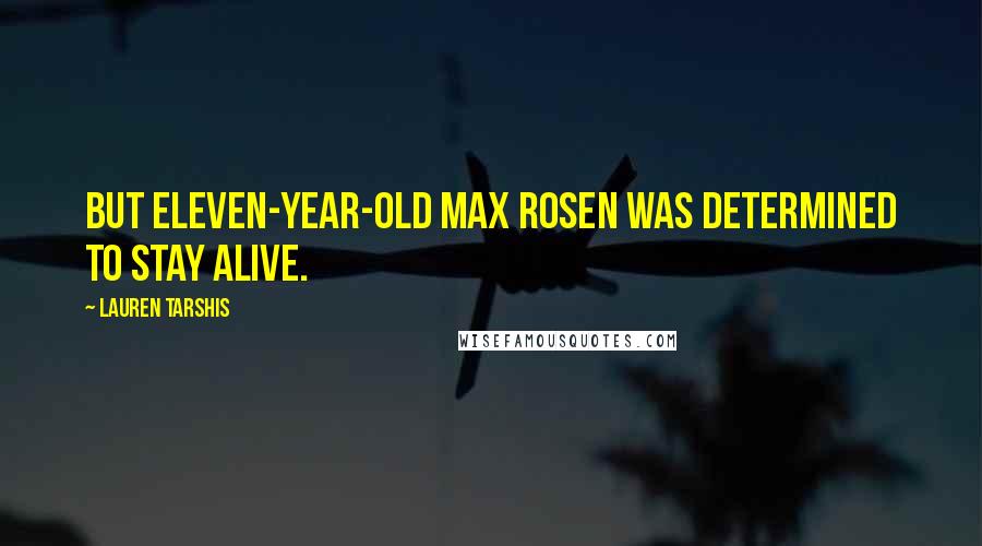 Lauren Tarshis Quotes: But eleven-year-old Max Rosen was determined to stay alive.