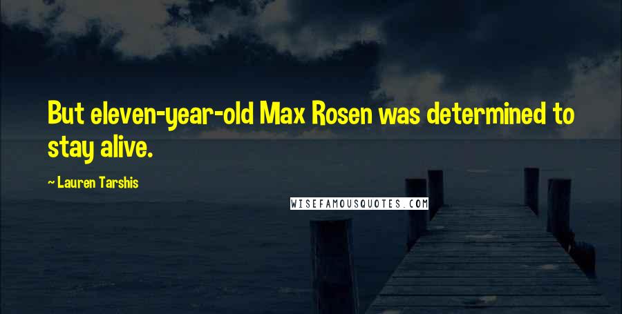 Lauren Tarshis Quotes: But eleven-year-old Max Rosen was determined to stay alive.