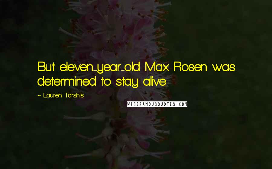 Lauren Tarshis Quotes: But eleven-year-old Max Rosen was determined to stay alive.