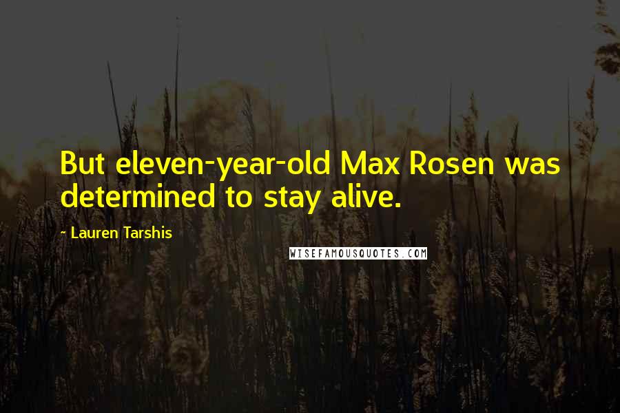 Lauren Tarshis Quotes: But eleven-year-old Max Rosen was determined to stay alive.