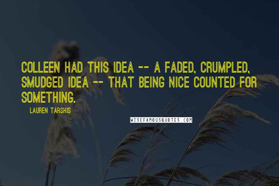 Lauren Tarshis Quotes: Colleen had this idea -- a faded, crumpled, smudged idea -- that being nice counted for something.