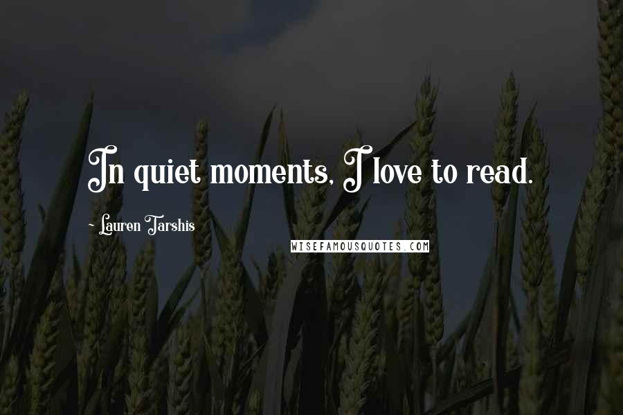 Lauren Tarshis Quotes: In quiet moments, I love to read.