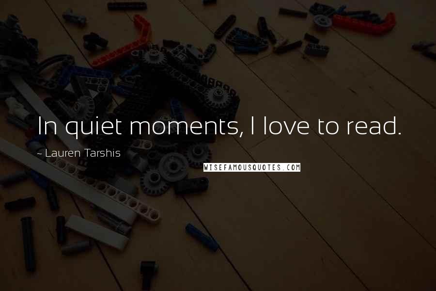 Lauren Tarshis Quotes: In quiet moments, I love to read.