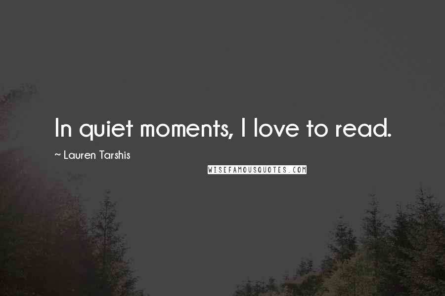 Lauren Tarshis Quotes: In quiet moments, I love to read.