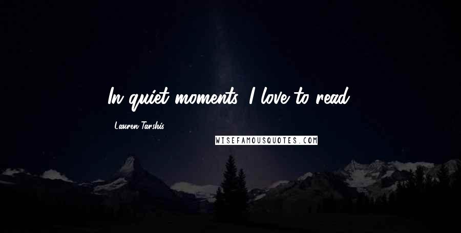 Lauren Tarshis Quotes: In quiet moments, I love to read.