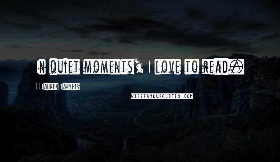 Lauren Tarshis Quotes: In quiet moments, I love to read.